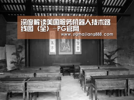 深度解读美国服务机器人技术路线图(全)-PG官网(图1) PG电子游艺